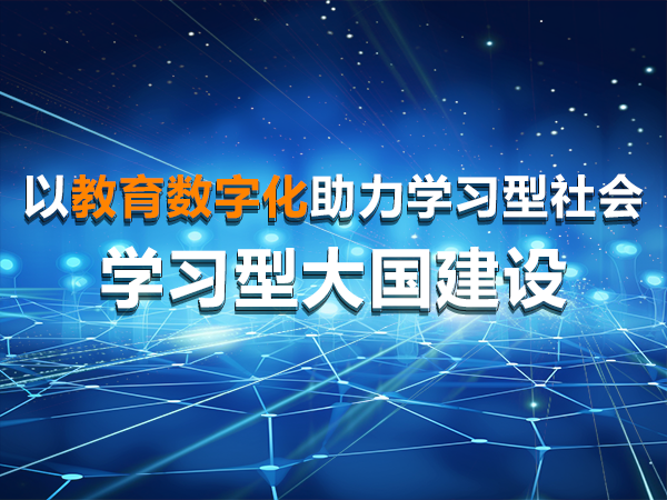 以教育數字化助力學(xué)習型社會(huì )、學(xué)習型大國建設